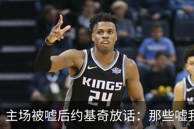 主场被嘘后约基奇放话：那些嘘我们的球迷别再来了